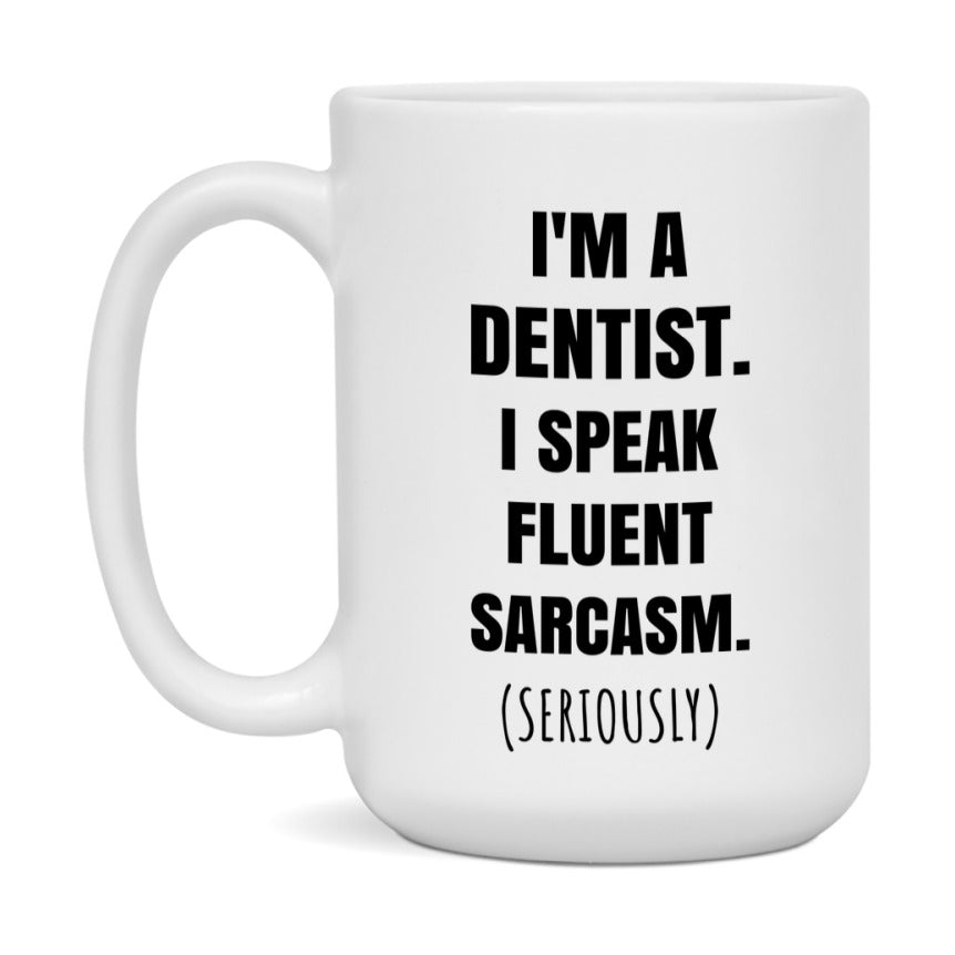 Funny Dentist Coffee Mug - "I'm A Dentist, I Speak Fluent Sarcasm" - Available In 11Oz Or 15Oz