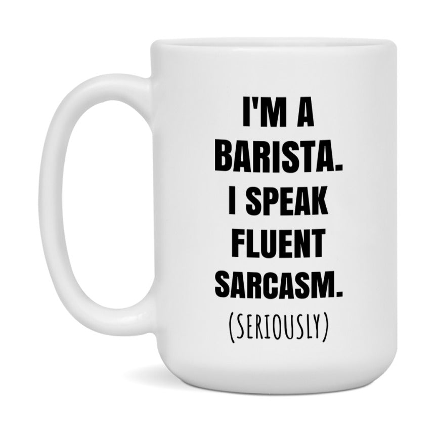 Funny Barista Coffee Mug - "I'm A Barista, I Speak Fluent Sarcasm" - Available In 11Oz Or 15Oz