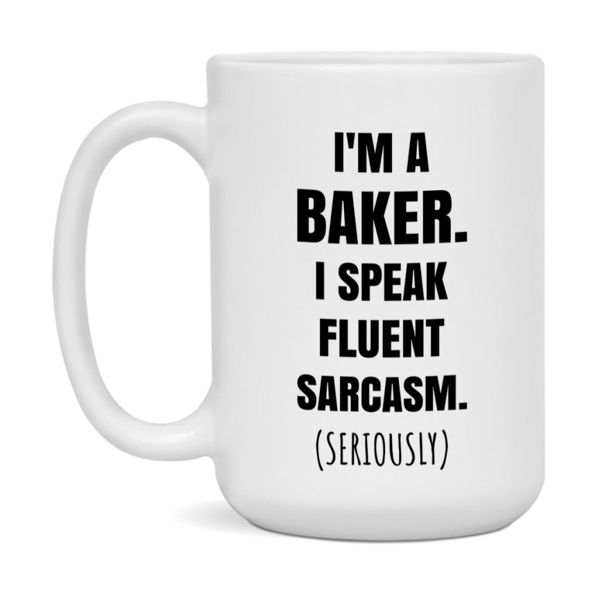 Funny Baker Coffee Mug - "I'm A Baker, I Speak Fluent Sarcasm" - Available In 11Oz Or 15Oz
