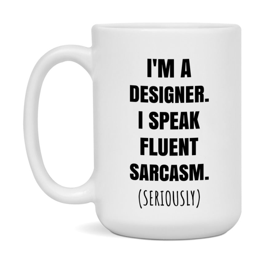 Funny Designer Coffee Mug - "I'm A Designer, I Speak Fluent Sarcasm" - Available In 11Oz Or 15Oz
