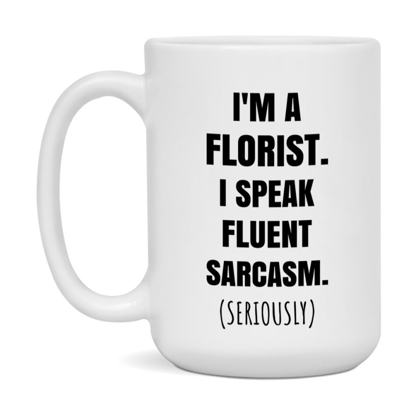 Funny Florist Coffee Mug - "I'm A Florist, I Speak Fluent Sarcasm" - Available In 11Oz Or 15Oz