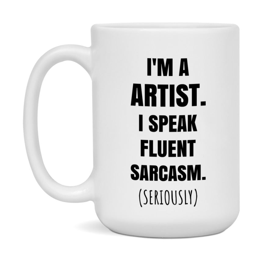 Funny Artist Coffee Mug - "I'm A Artist, I Speak Fluent Sarcasm" - Available In 11Oz Or 15Oz