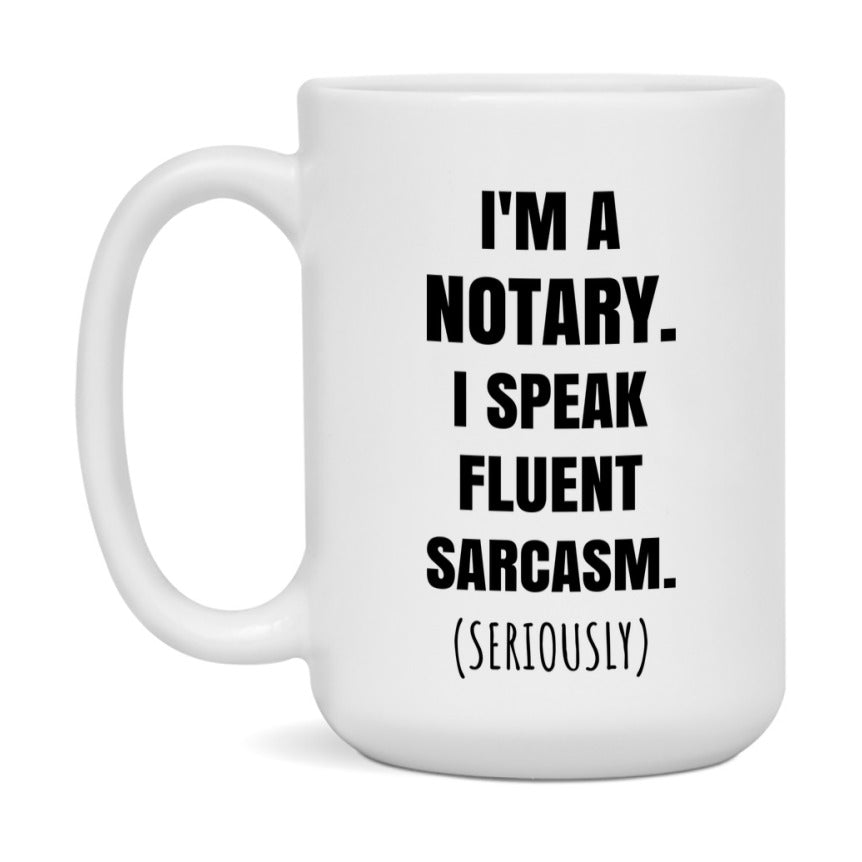 Funny Notary Coffee Mug - "I'm A Notary, I Speak Fluent Sarcasm" - Available In 11Oz Or 15Oz