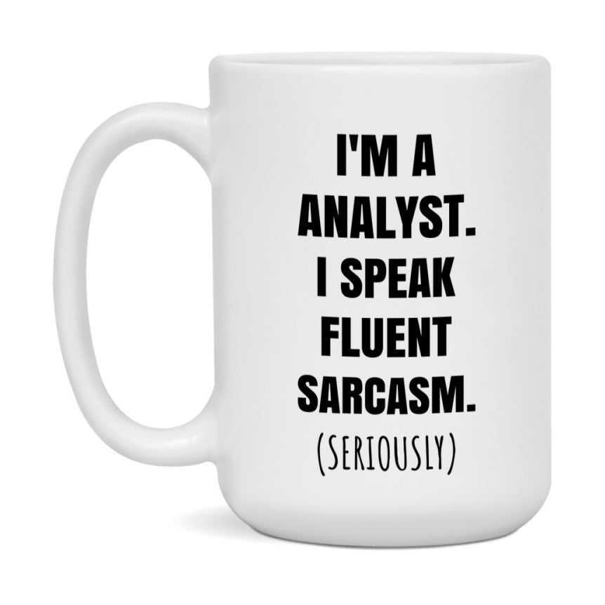 Funny Analyst Coffee Mug - "I'm A Analyst, I Speak Fluent Sarcasm" - Available In 11Oz Or 15Oz
