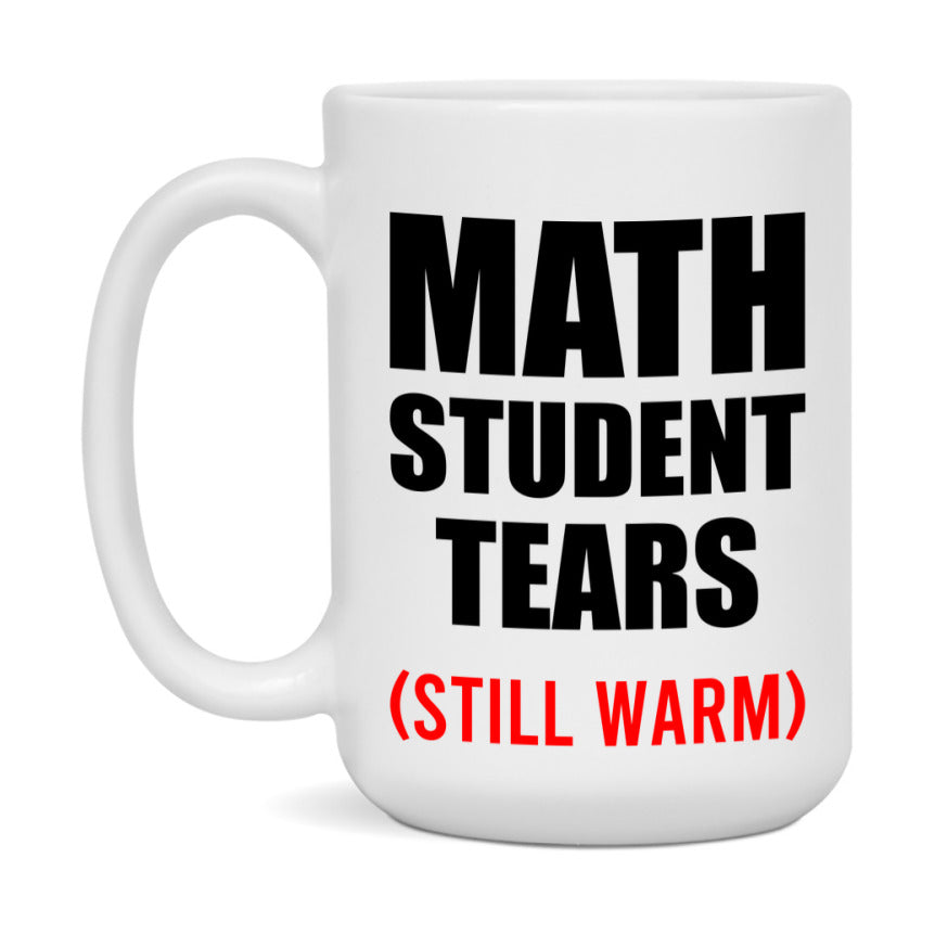 Math Student Tears Mug, Funny Gift For Math Teacher, 11Oz Or 15Oz White Ceramic Mug