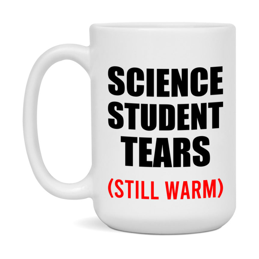Science Student Tears Mug, Funny Gift For Science Teacher, 11Oz Or 15Oz White Ceramic Mug