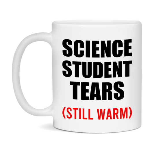 Science Student Tears Mug, Funny Gift For Science Teacher, 11Oz Or 15Oz White Ceramic Mug