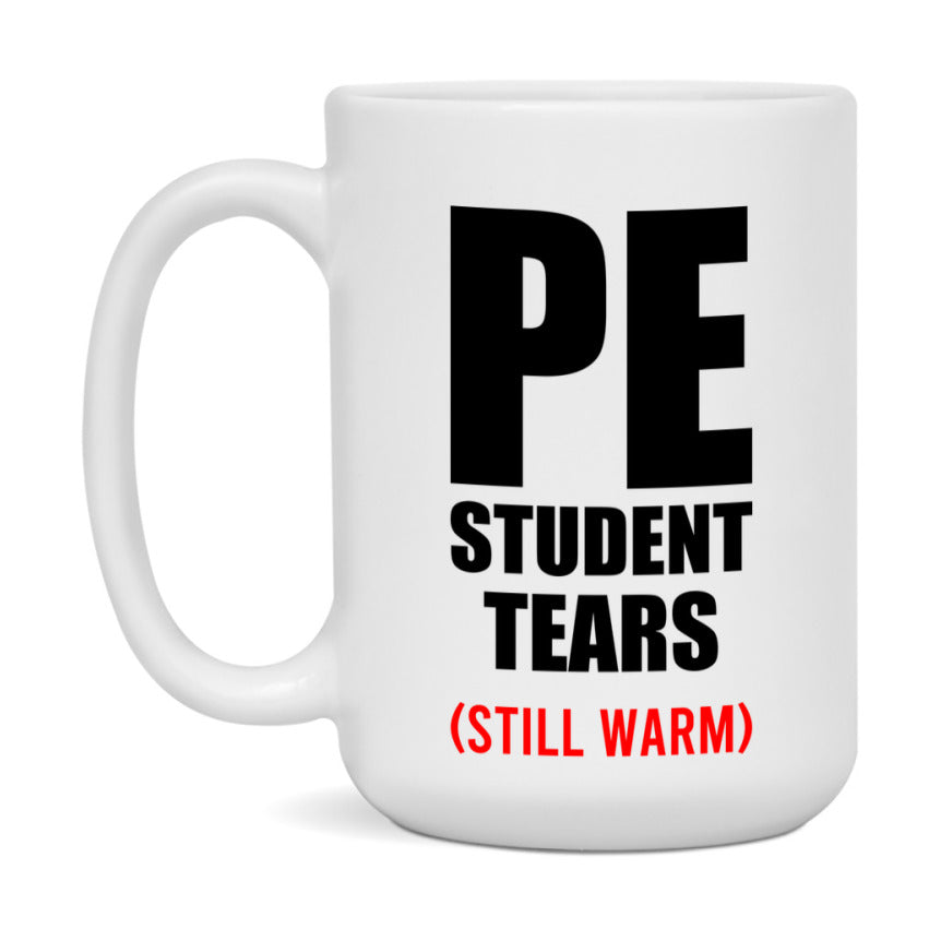 Pe Student Tears Mug, Funny Gift For Pe Teacher, 11Oz Or 15Oz White Ceramic Mug