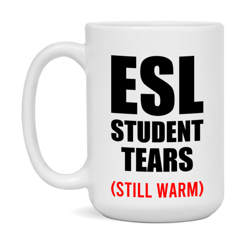 Esl Student Tears Mug, Funny Gift For Esl Teacher, 11Oz Or 15Oz White Ceramic Mug