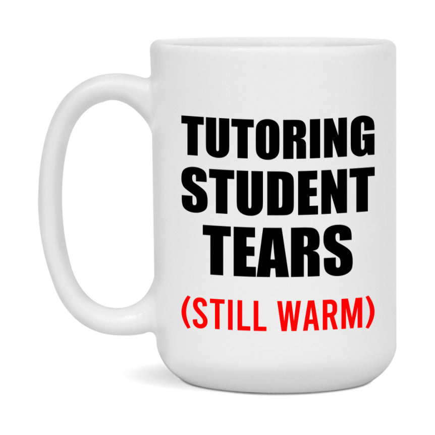 Tutoring Student Tears Mug, Funny Gift For Tutoring Teacher, 11Oz Or 15Oz White Ceramic Mug