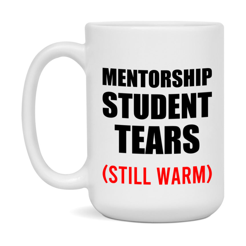 Mentorship Student Tears Mug, Funny Gift For Mentorship Teacher, 11Oz Or 15Oz White Ceramic Mug