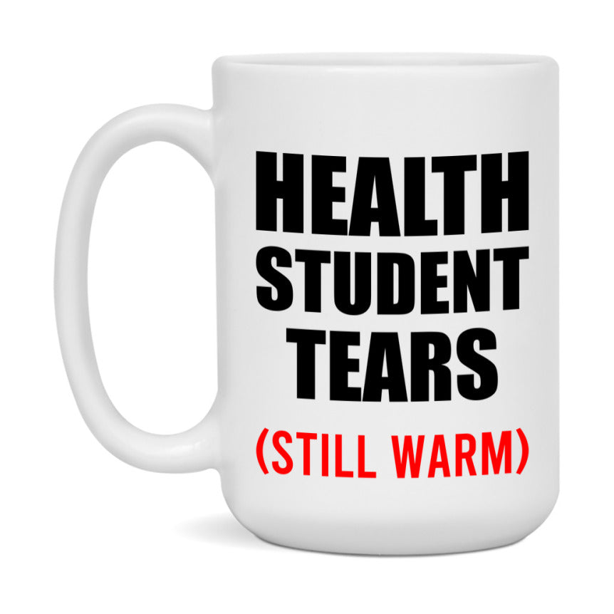 Health Student Tears Mug, Funny Gift For Health Teacher, 11Oz Or 15Oz White Ceramic Mug