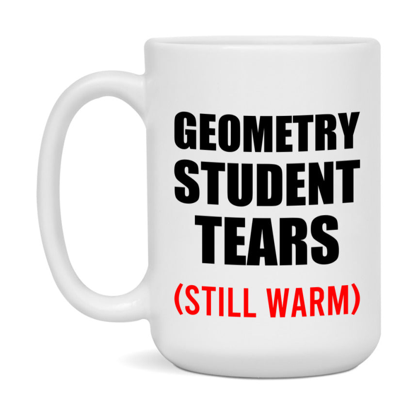 Geometry Student Tears Mug, Funny Gift For Geometry Teacher, 11Oz Or 15Oz White Ceramic Mug