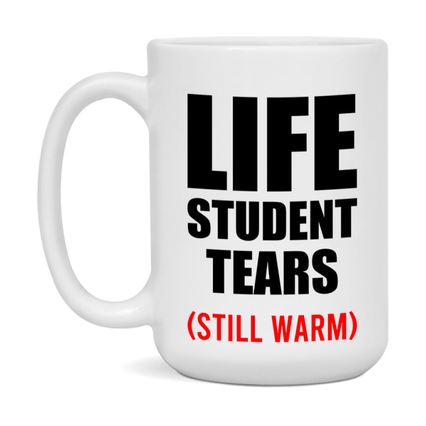 Life Student Tears Mug, Funny Gift For Life Teacher, 11Oz Or 15Oz White Ceramic Mug