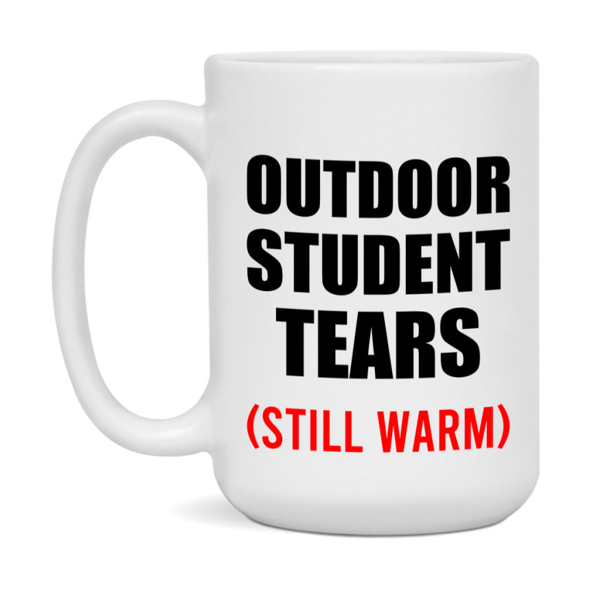 Outdoor Student Tears Mug, Funny Gift For Outdoor Teacher, 11Oz Or 15Oz White Ceramic Mug