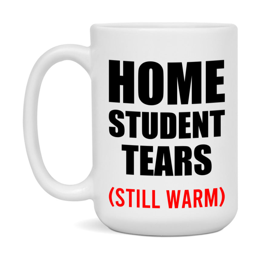 Home Student Tears Mug, Funny Gift For Home Teacher, 11Oz Or 15Oz White Ceramic Mug