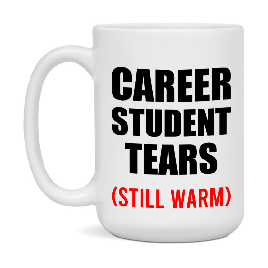 Career Student Tears Mug, Funny Gift For Career Teacher, 11Oz Or 15Oz White Ceramic Mug