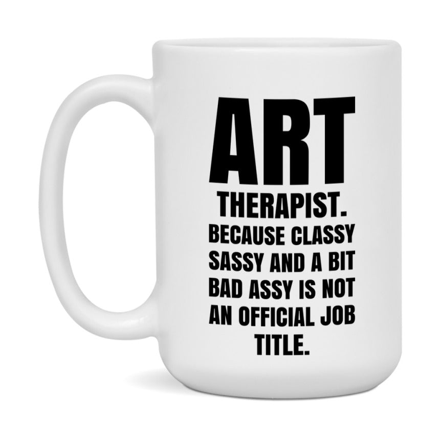 Funny Art Therapist Mug - Classy, Sassy, And A Bit Bad Assy (11Oz Or 15Oz