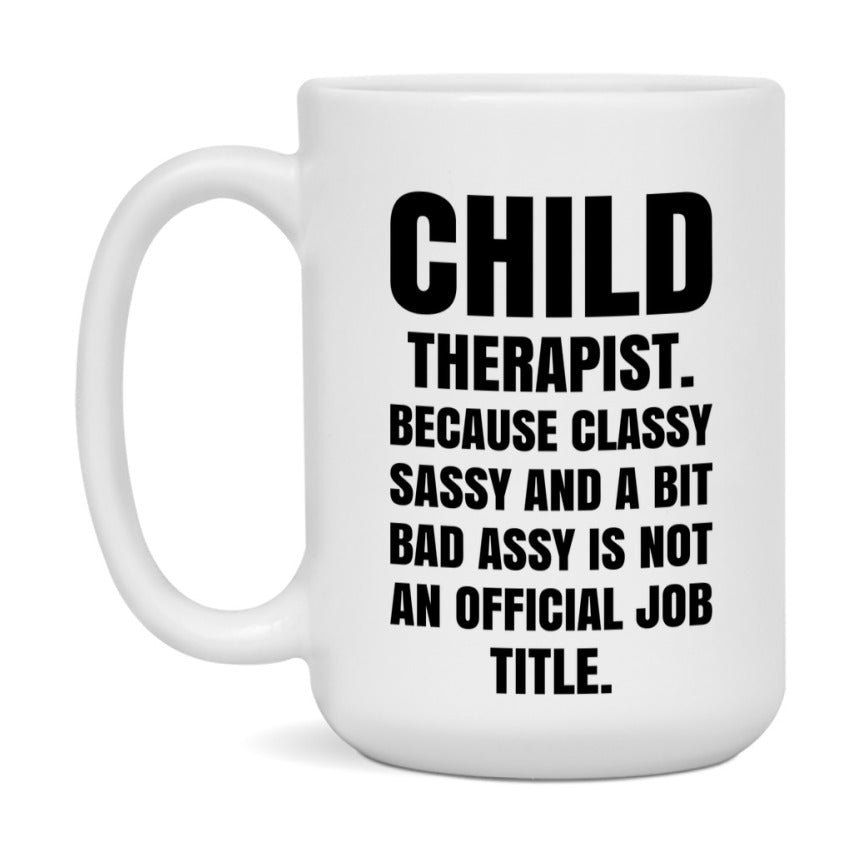 Funny Child Therapist Mug - Classy, Sassy, And A Bit Bad Assy (11Oz Or 15Oz