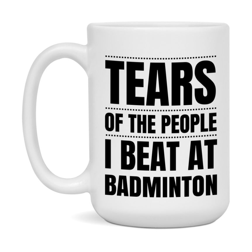 Funny Badminton Mug - "Tears Of The People I Beat At Badminton" - 11Oz Or 15Oz Ceramic Coffee Cup