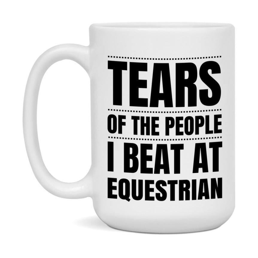 Funny Equestrian Mug - "Tears Of The People I Beat At Equestrian" - 11Oz Or 15Oz Ceramic Coffee Cup