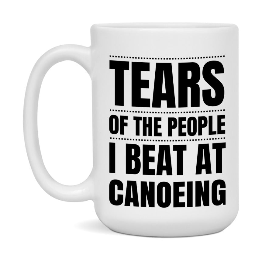 Funny Canoeing Mug - "Tears Of The People I Beat At Canoeing" - 11Oz Or 15Oz Ceramic Coffee Cup