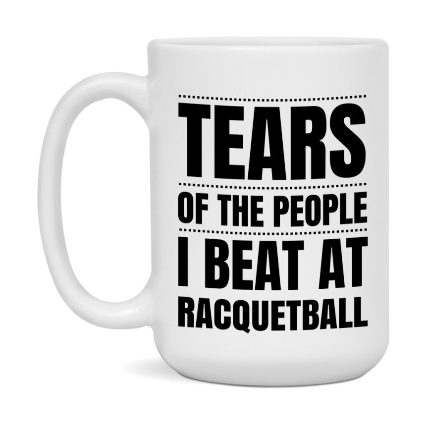 Funny Racquetball Mug - "Tears Of The People I Beat At Racquetball" - 11Oz Or 15Oz Ceramic Coffee Cup