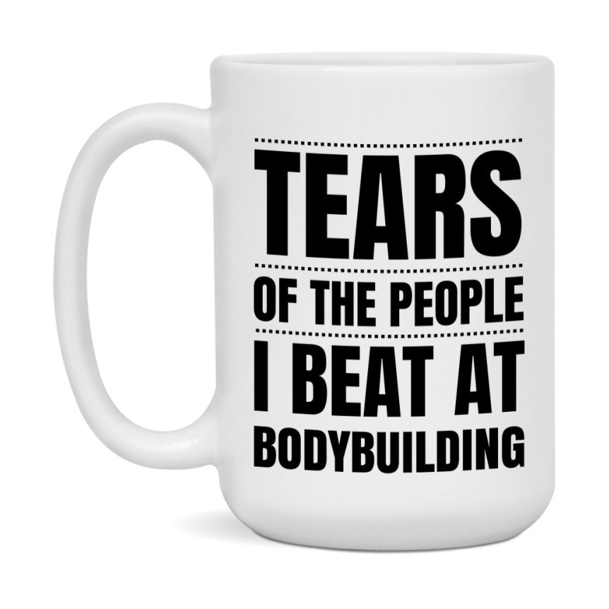 Funny Bodybuilding Mug - "Tears Of The People I Beat At Bodybuilding" - 11Oz Or 15Oz Ceramic Coffee Cup