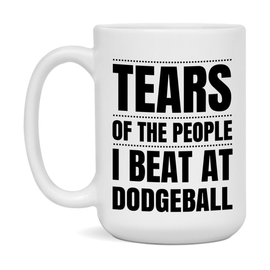 Funny Dodgeball Mug - "Tears Of The People I Beat At Dodgeball" - 11Oz Or 15Oz Ceramic Coffee Cup