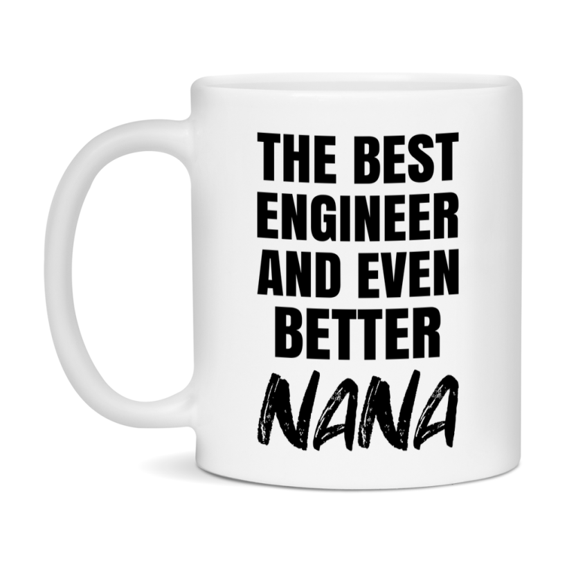 The Best Engineer And Even Better Nana Mug, 11Oz Or 15Oz White Ceramic Coffee Cup