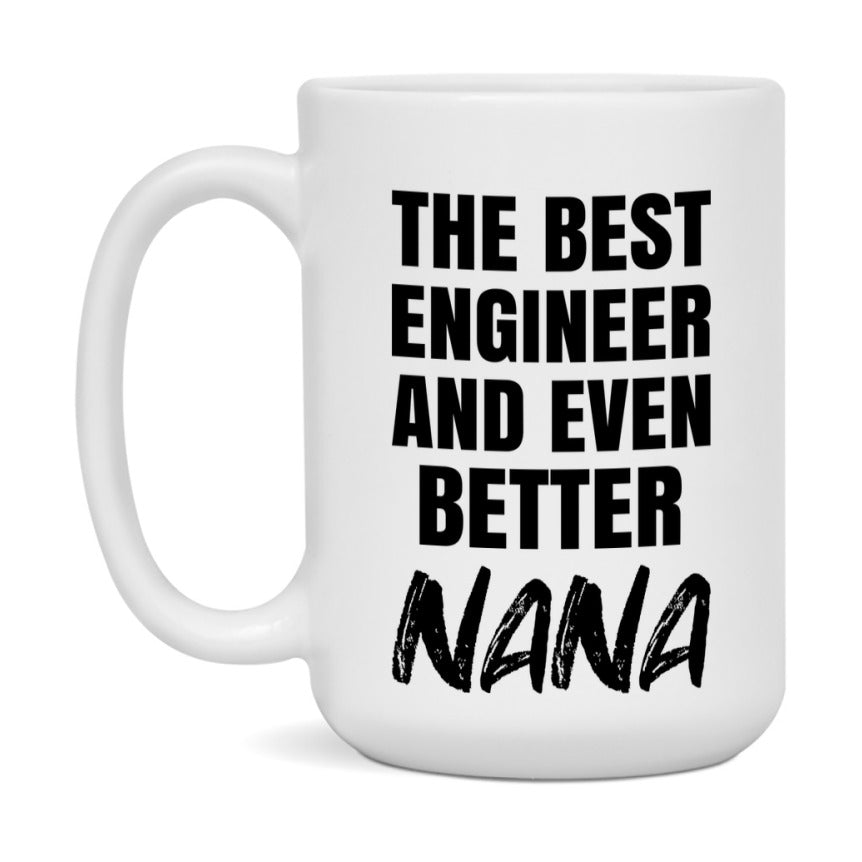 The Best Engineer And Even Better Nana Mug, 11Oz Or 15Oz White Ceramic Coffee Cup