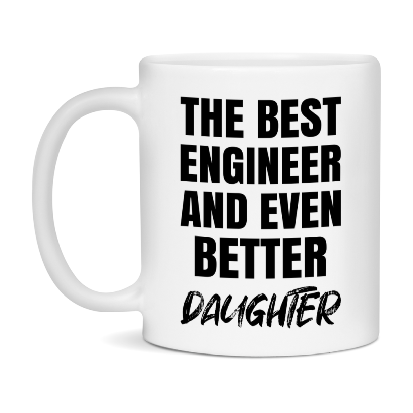 The Best Engineer And Even Better Daughter Mug, 11Oz Or 15Oz White Ceramic Coffee Cup