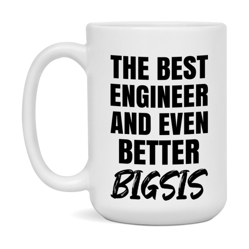 The Best Engineer And Even Better Bigsis Mug, 11Oz Or 15Oz White Ceramic Coffee Cup