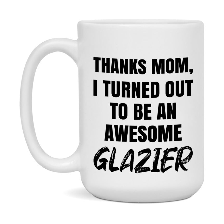 Glazier Gift For Mom, Funny Mom Gift, 11Oz Or 15Oz White Ceramic Coffee Cup For Glazier Mom