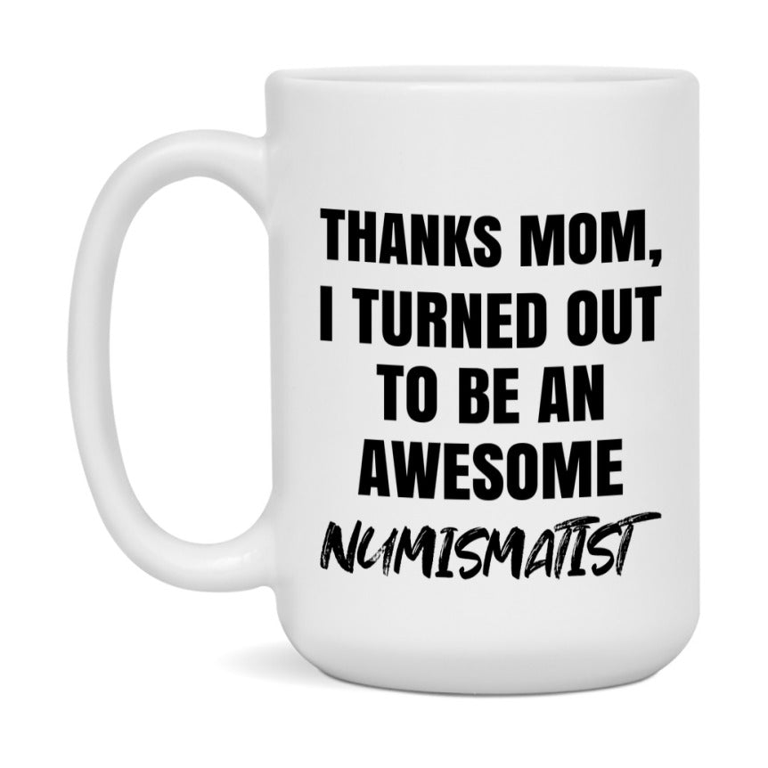 Numismatist Gift For Mom, Funny Mom Gift, 11Oz Or 15Oz White Ceramic Coffee Cup For Numismatist Mom