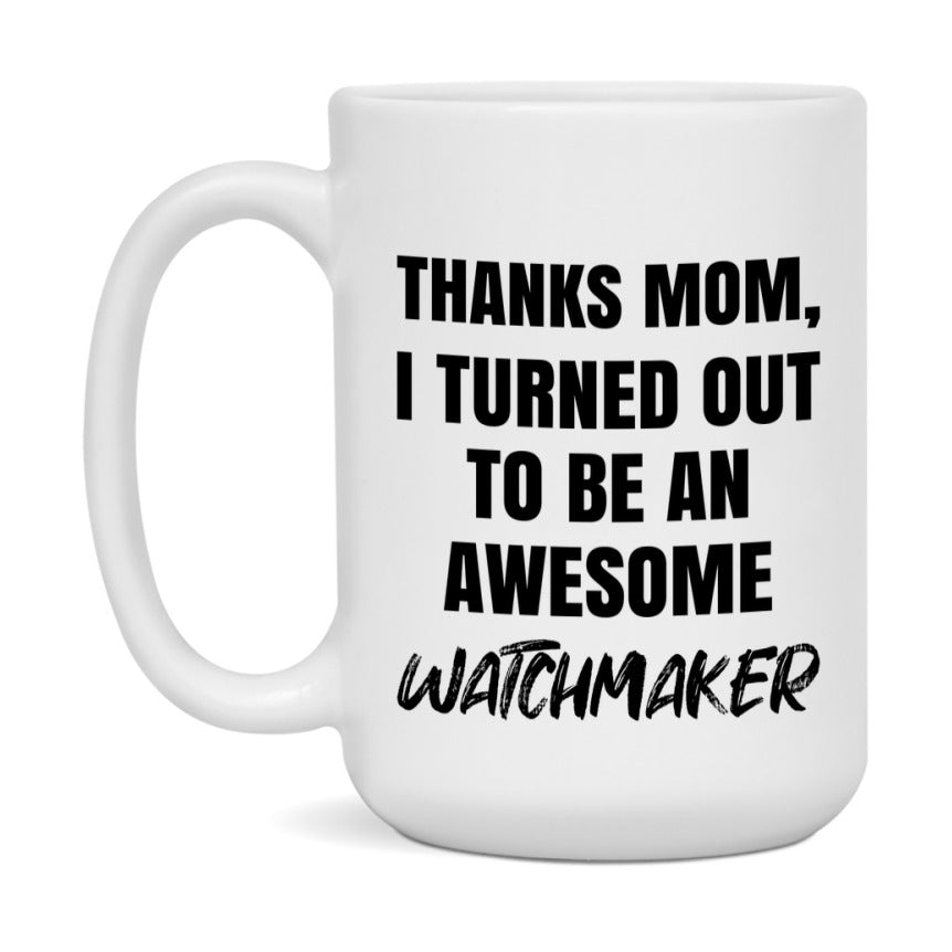 Watchmaker Gift For Mom, Funny Mom Gift, 11Oz Or 15Oz White Ceramic Coffee Cup For Watchmaker Mom