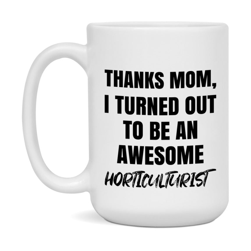 Horticulturist Gift For Mom, Funny Mom Gift, 11Oz Or 15Oz White Ceramic Coffee Cup For Horticulturist Mom
