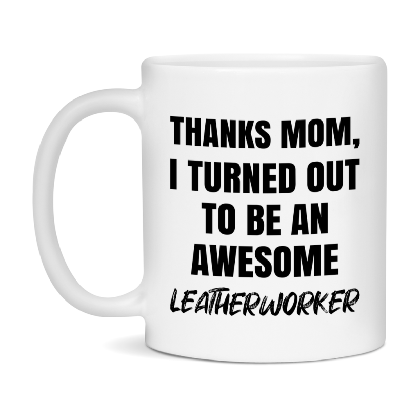 Leatherworker Gift For Mom, Funny Mom Gift, 11Oz Or 15Oz White Ceramic Coffee Cup For Leatherworker Mom