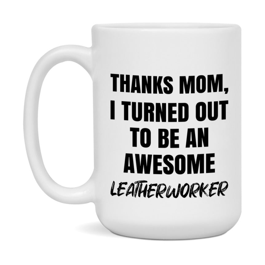 Leatherworker Gift For Mom, Funny Mom Gift, 11Oz Or 15Oz White Ceramic Coffee Cup For Leatherworker Mom