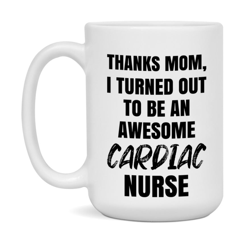 Cardiac Nurse Mom Gift, Thanks Mom I Turned Out To Be An Awesome Nurse, 11Oz Or 15Oz White Ceramic Coffee Cup
