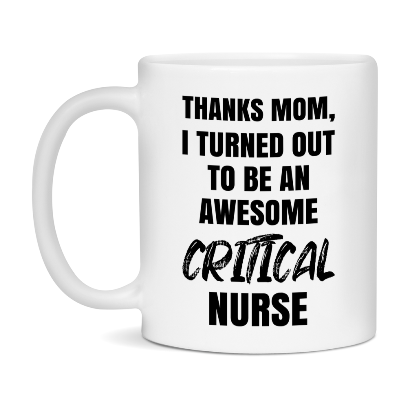 Critical Nurse Mom Gift, Thanks Mom I Turned Out To Be An Awesome Nurse, 11Oz Or 15Oz White Ceramic Coffee Cup