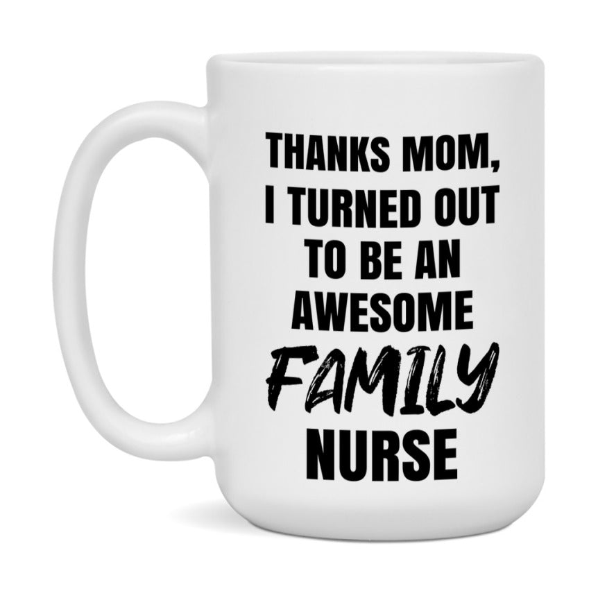 Family Nurse Mom Gift, Thanks Mom I Turned Out To Be An Awesome Nurse, 11Oz Or 15Oz White Ceramic Coffee Cup