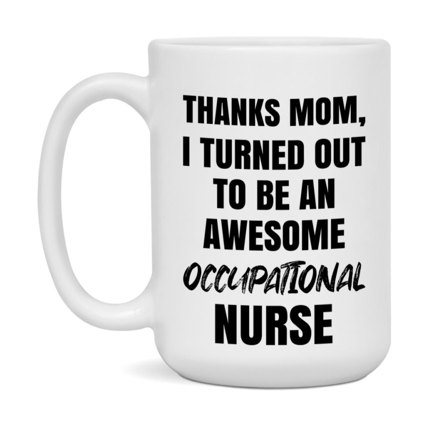 Occupational Nurse Mom Gift, Thanks Mom I Turned Out To Be An Awesome Nurse, 11Oz Or 15Oz White Ceramic Coffee Cup