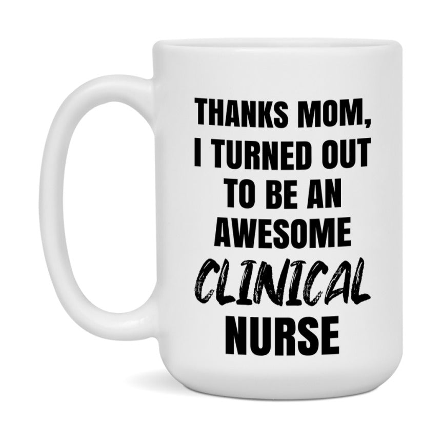 Clinical Nurse Mom Gift, Thanks Mom I Turned Out To Be An Awesome Nurse, 11Oz Or 15Oz White Ceramic Coffee Cup