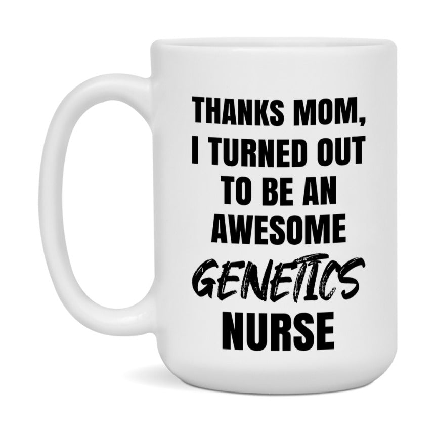 Genetics Nurse Mom Gift, Thanks Mom I Turned Out To Be An Awesome Nurse, 11Oz Or 15Oz White Ceramic Coffee Cup