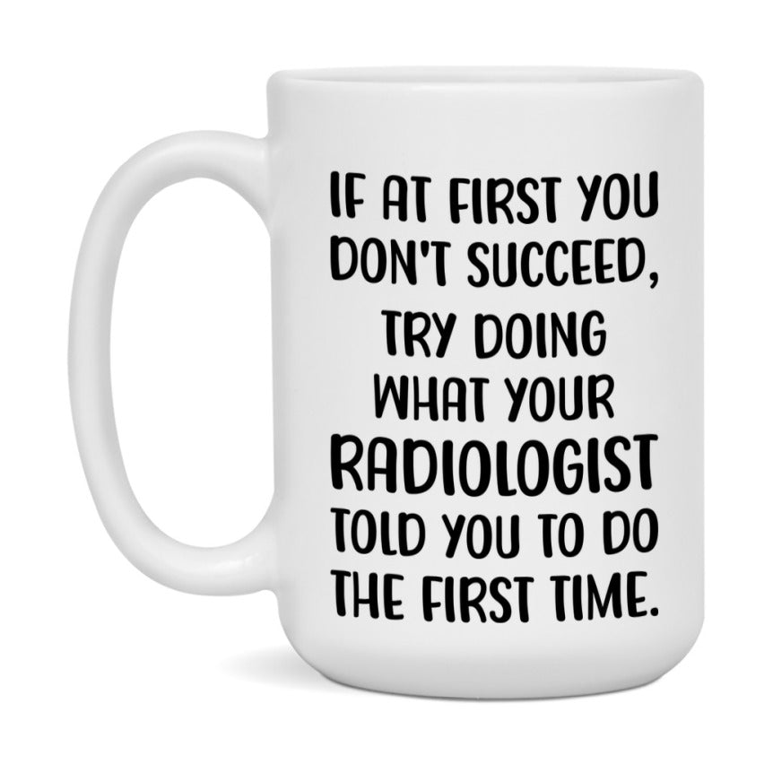 Funny Radiologist Mug, If At First You Don't Succeed, 11Oz Or 15Oz Ceramic Coffee Cup
