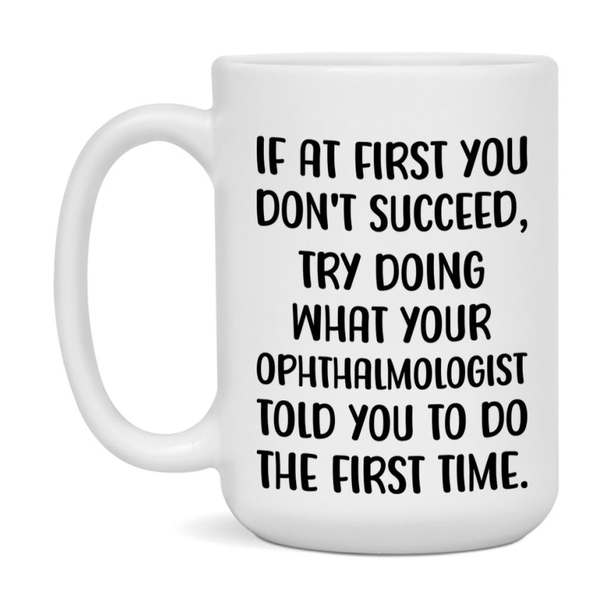 Funny Ophthalmologist Mug, If At First You Don't Succeed, 11Oz Or 15Oz Ceramic Coffee Cup