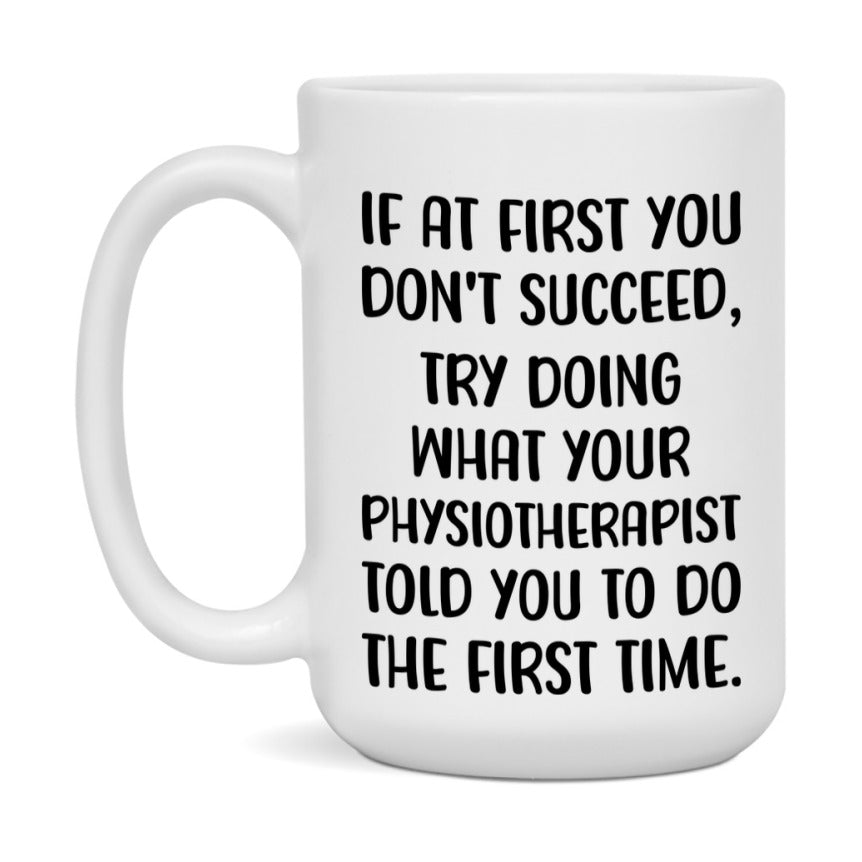 Funny Physiotherapist Mug, If At First You Don't Succeed, 11Oz Or 15Oz Ceramic Coffee Cup