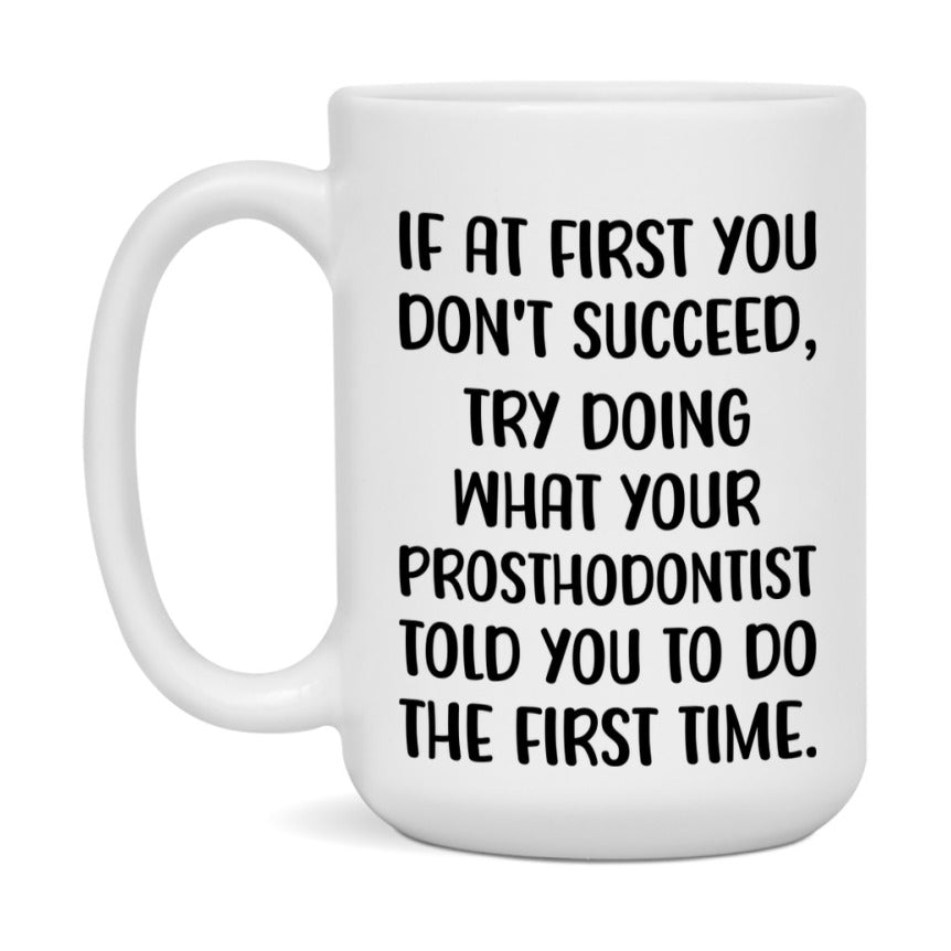 Funny Prosthodontist Mug, If At First You Don't Succeed, 11Oz Or 15Oz Ceramic Coffee Cup
