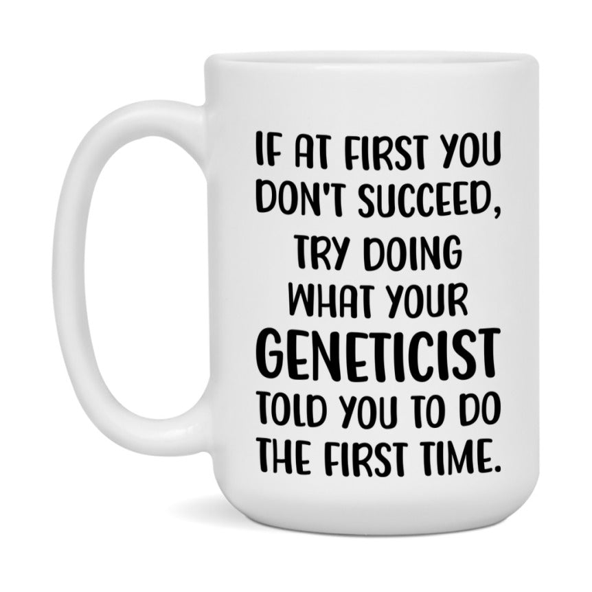 Funny Geneticist Mug, If At First You Don't Succeed, 11Oz Or 15Oz Ceramic Coffee Cup
